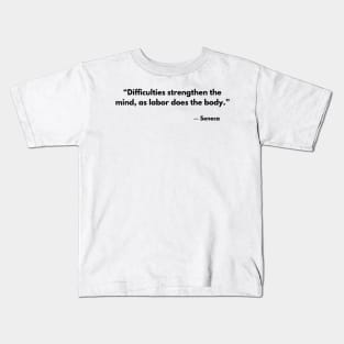 “Difficulties strengthen the mind, as labor does the body.” Seneca Stoic Quotes Kids T-Shirt